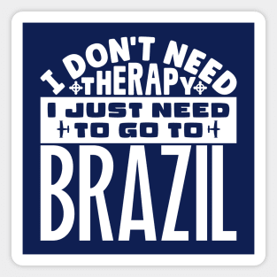 I don't need therapy, I just need to go to Brazil Magnet